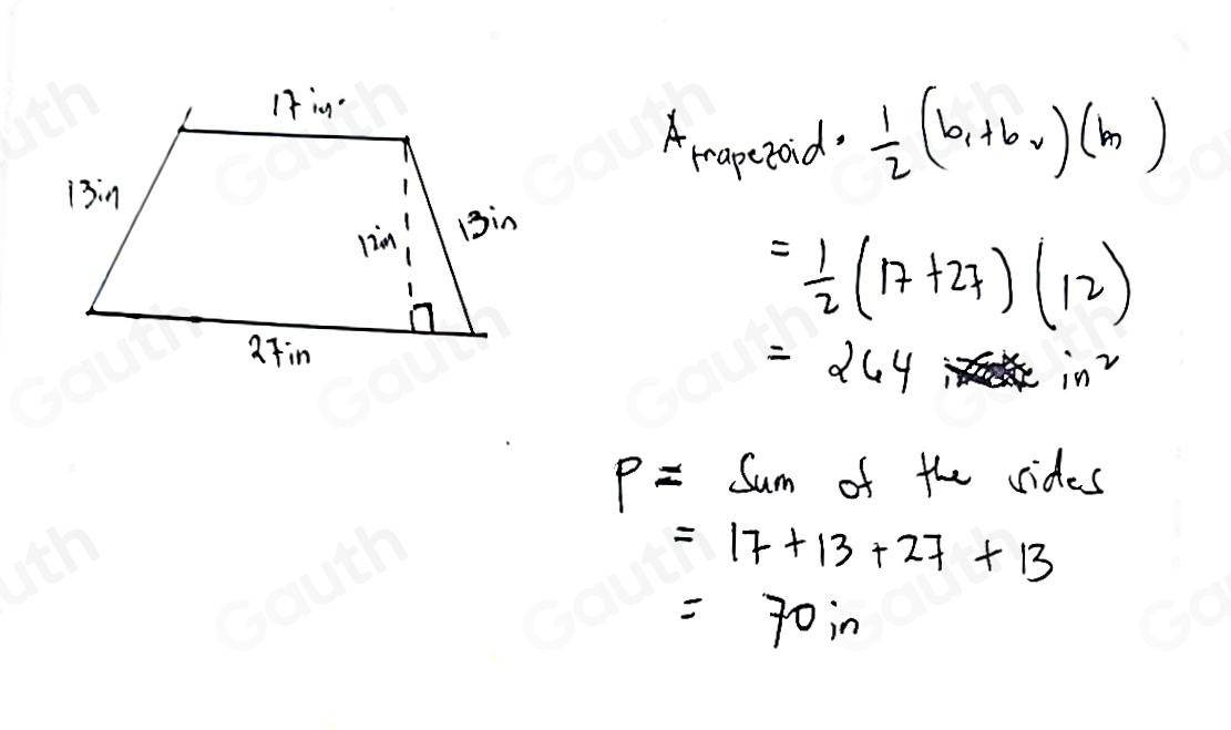 A raperad.  1/2 (b_1+b_2)(b_n)
= 1/2 (17+27)(12)
=264
in^2
P=Sumof the sides
=17+13+27+13
=70in