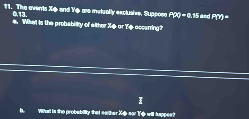 Solved: The events X and Y are mutually exclusive. Suppose P(X)=0.15 ...