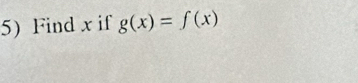 Find x if g(x)=f(x)