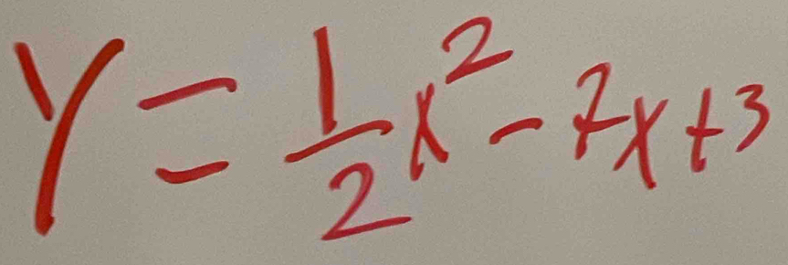 y= 1/2 x^2-7x+3