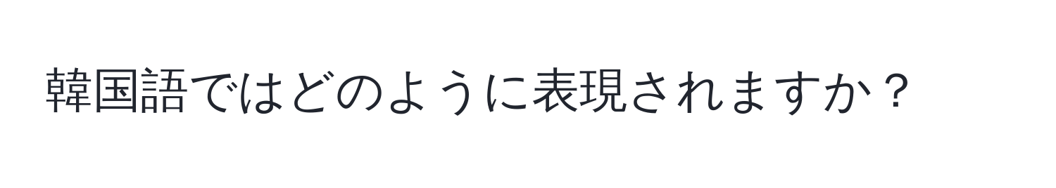 韓国語ではどのように表現されますか？