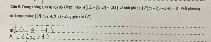 Trong không gian hệ tọa độ Oxyz , cho A(1;2;-1); B(-1;0;1) và mặt phẳng (P):x+2y-z+1=0. Viết phương 
trình mặt phẳng (Q) qua A, B và vuông góc với (P) 
_ 
_ 
_