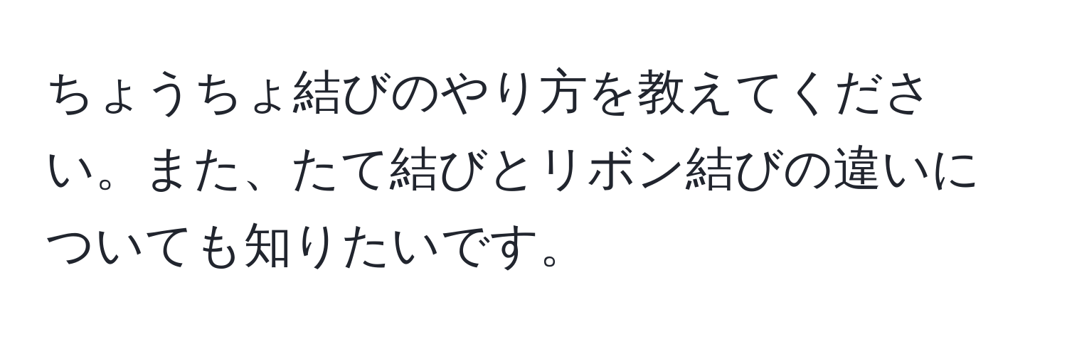 ちょうちょ結びのやり方を教えてください。また、たて結びとリボン結びの違いについても知りたいです。