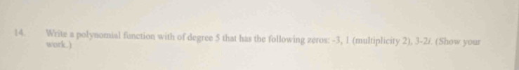 Write a polynomial function with of degree 5 that has the following zeros: -3, 1 (multiplicity 2), 3 -2 /. (Show your 
work.)