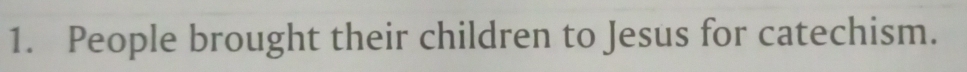 People brought their children to Jesus for catechism.