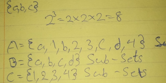  a,b,c 2^3=2* 2* 2=8
A= a,1,b,2,3,c,d,4
B= a,b,c,d Sub-Sets
C= 1,2,3,4 Sab-Sets