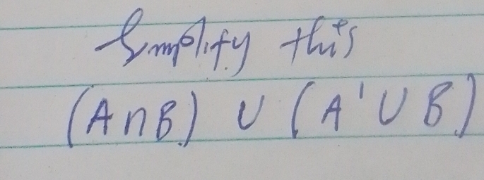 Smplify this
(A∩ B)∪ (A'∪ B)