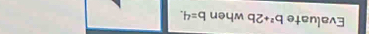 Evaluate b^2+2b when b=4.