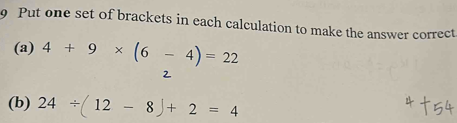 Put one set of brackets in each calculation to make the answer correct 
(a) 4+9* (6-4)=22
2 
(b) 24/ (12-8)+2=4