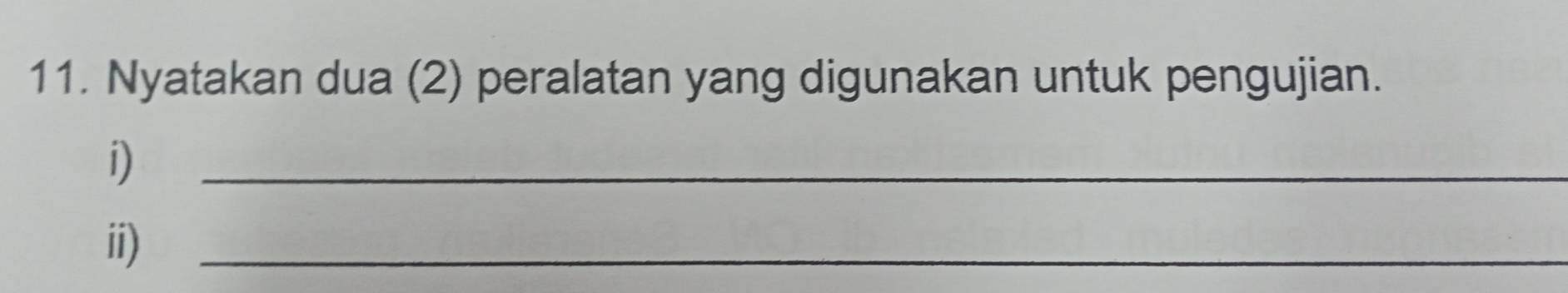 Nyatakan dua (2) peralatan yang digunakan untuk pengujian. 
i) 
_ 
ii) 
_