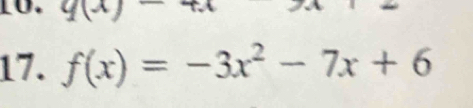 q(x)-4x
17. f(x)=-3x^2-7x+6