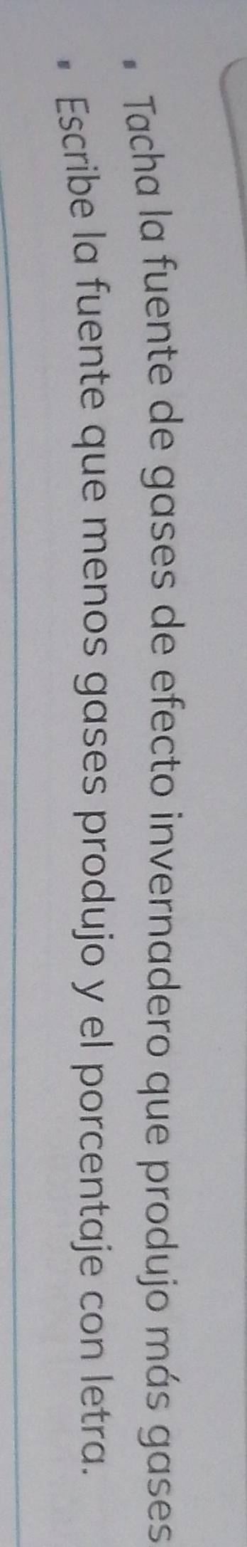 Tacha la fuente de gases de efecto invernadero que produjo más gases 
Escribe la fuente que menos gases produjo y el porcentaje con letra.