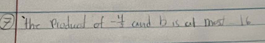 ⑧ the Producd of - 4/2  and b is at most 16