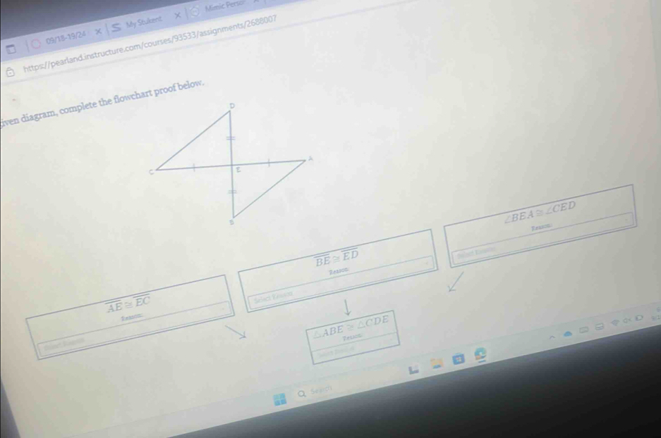 Mimic Perso 
09/18-19/2 Stukent 
https://pearland.instructure.com/courses/93533/assignments/2688001 
iven diagram, complete the flowchart proof below.
∠ BEA≌ ∠ CFI
Reason
overline BE≌ FI

Reason
overline AE≌ overline EC
Select Rewca 
Reaton
ABE
Pelion 
Q Search