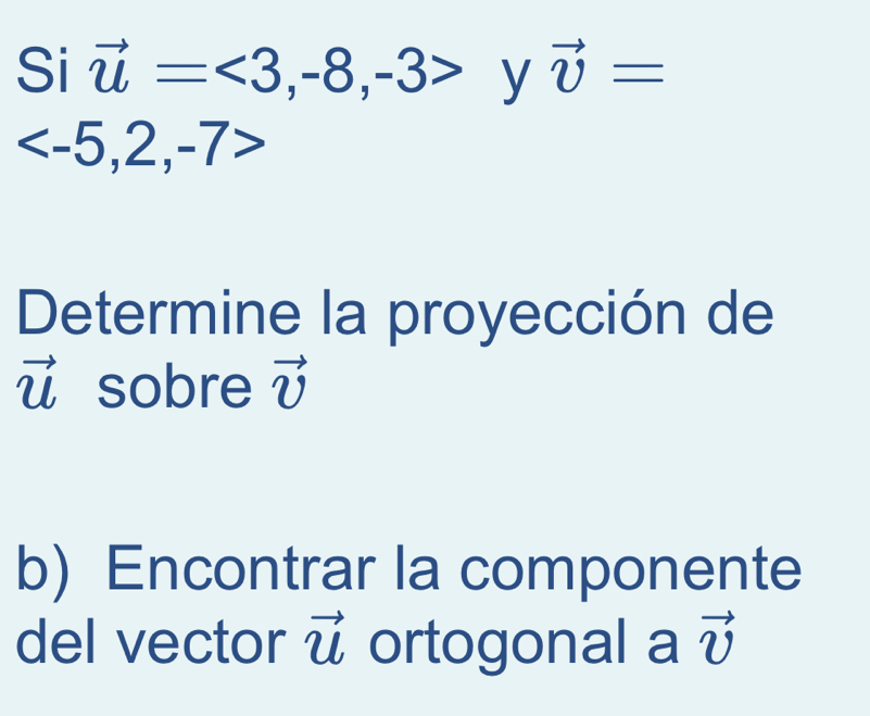 Si vector u=<3,-8,-3> 1 a vector v=

Determine la proyección de
vector u sobre vector v
b)Encontrar la componente 
del vector vector u ortogonal a vector v