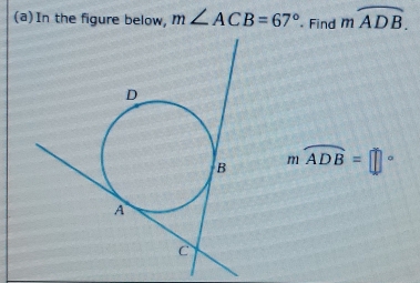 In the figure below, m∠ ACB=67° Find mwidehat ADB.
mwidehat ADB=□°