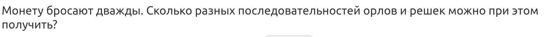 Монету бросаюотдваждые Сколько разньιх πоследовательностей орлов и решек можноδπриίαδэром 
получить?