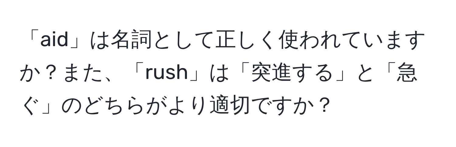 「aid」は名詞として正しく使われていますか？また、「rush」は「突進する」と「急ぐ」のどちらがより適切ですか？