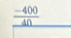 frac  (-400)/40 