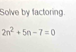 Solve by factoring.
2n^2+5n-7=0