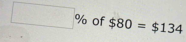 □ % of $80=$134