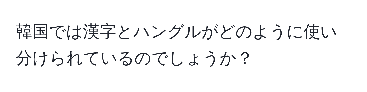 韓国では漢字とハングルがどのように使い分けられているのでしょうか？