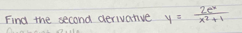 Find the second derivatve y= 2e^x/x^2+1 