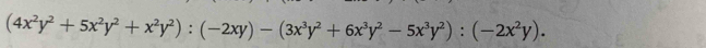 (4x^2y^2+5x^2y^2+x^2y^2):(-2xy)-(3x^3y^2+6x^3y^2-5x^3y^2):(-2x^2y).