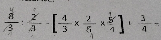  8/3 : 2/3 -[ 4/3 *  2/5 * ]+ 3/4 =