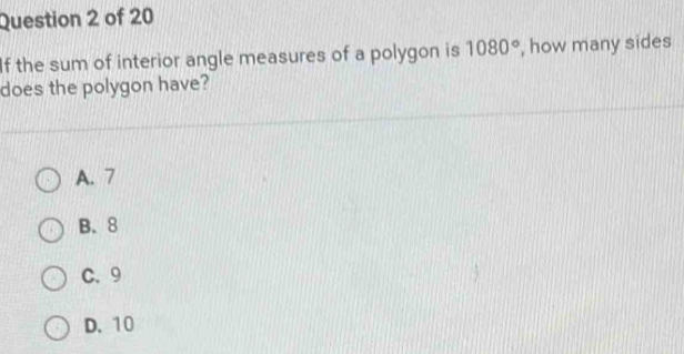 If the sum of interior angle measures of a polygon is 1080° , how many sides
does the polygon have?
A. 7
B. 8
C. 9
D. 10