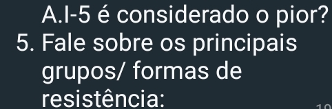 I-5 é considerado o pior? 
5. Fale sobre os principais 
grupos/ formas de 
resistência: