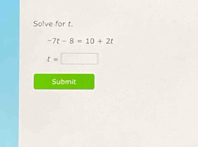 Solve for t.
-7t-8=10+2t
t=□
Submit