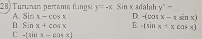 Turunan pertama fungsi y=-x Sinx adalah y'= _
A. Sinx-cos x D. -(cos x-xsin x)
B. Sinx+cos x E. -(sin x+xcos x)
C. -(sin x-cos x)