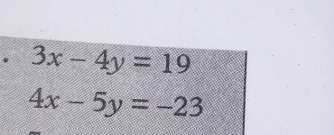 3x-4y=19
4x-5y=-23