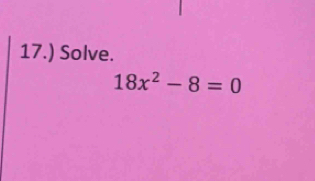 17.) Solve.
18x^2-8=0