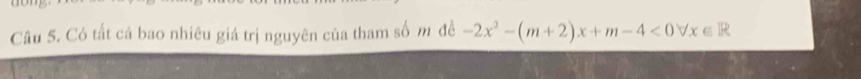 Có tất cá bao nhiêu giá trị nguyên của tham số m đề -2x^2-(m+2)x+m-4<0forall x∈ R