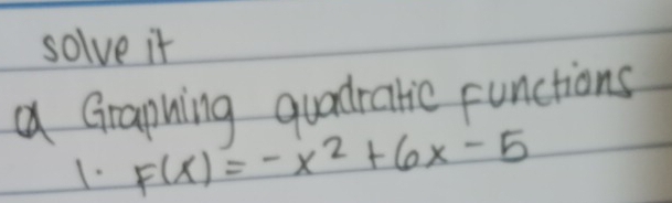 solve it 
a Graphing quadratic functions 
1. F(x)=-x^2+6x-5