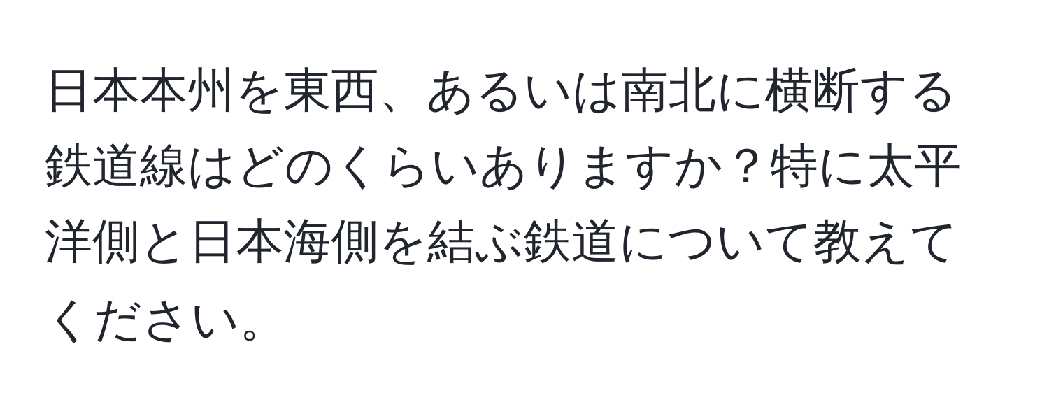 日本本州を東西、あるいは南北に横断する鉄道線はどのくらいありますか？特に太平洋側と日本海側を結ぶ鉄道について教えてください。