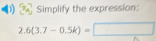 Simplify the expression:
2.6(3.7-0.5k)=□