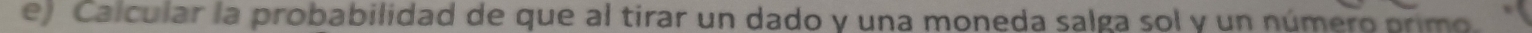 Calcular la probabilidad de que al tirar un dado y una moneda salga sol y un número primo.