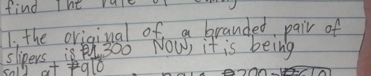 find Tht rule 
1. the oviginal of a branded pair of 
slipers, 300 NOw, it is being 
Cnl