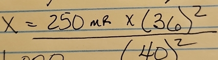 x=frac 250nR* (36)^2(40)^2