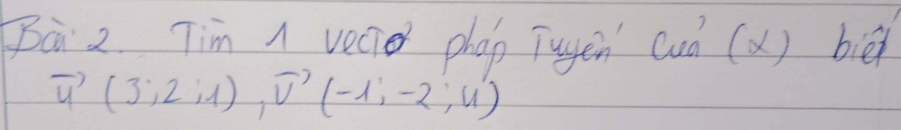 Bà 2 Tim A vecid phan Tugen Cud 1 () biēx
vector u(3;2;1), vector v(-1;-2;4)