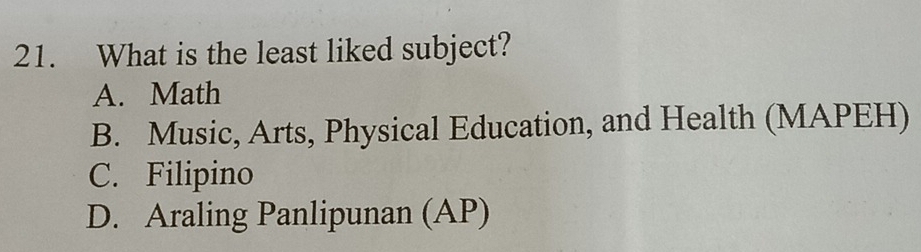 What is the least liked subject?
A. Math
B. Music, Arts, Physical Education, and Health (MAPEH)
C. Filipino
D. Araling Panlipunan (AP)