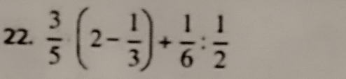  3/5 (2- 1/3 )+ 1/6 : 1/2 