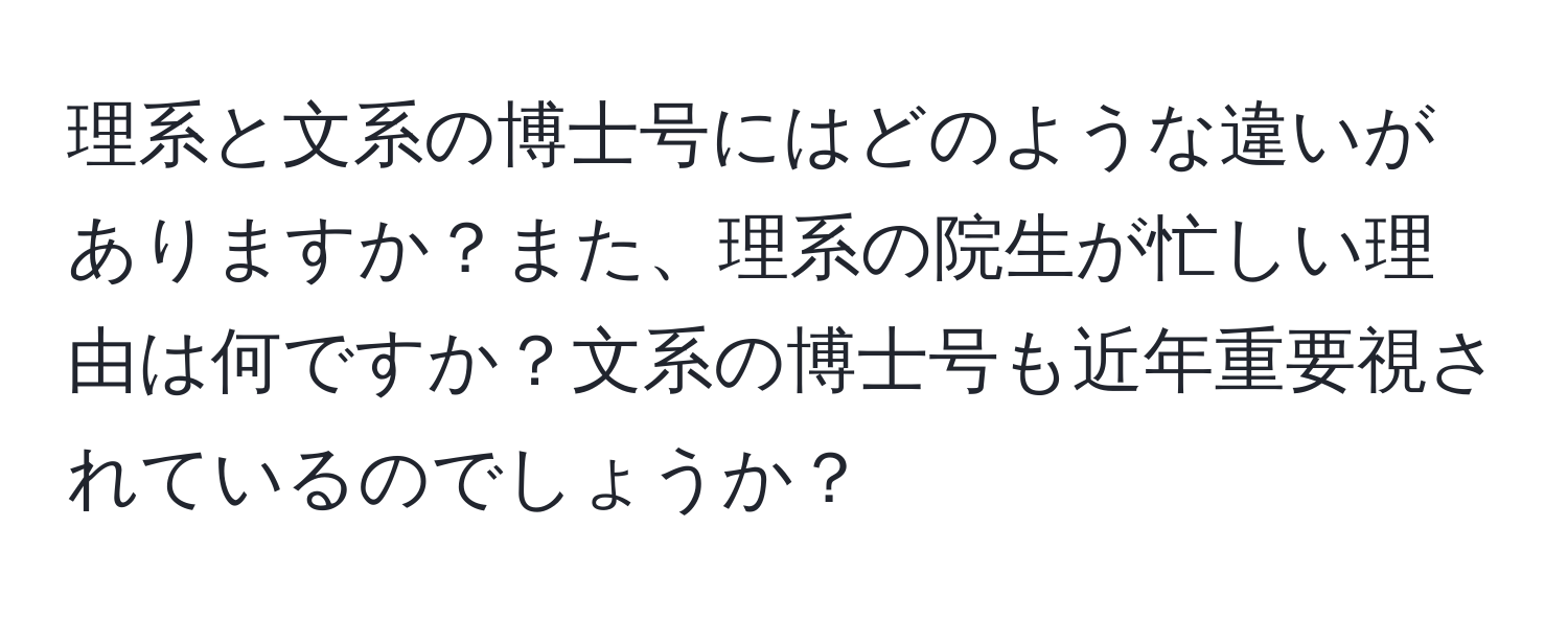 理系と文系の博士号にはどのような違いがありますか？また、理系の院生が忙しい理由は何ですか？文系の博士号も近年重要視されているのでしょうか？