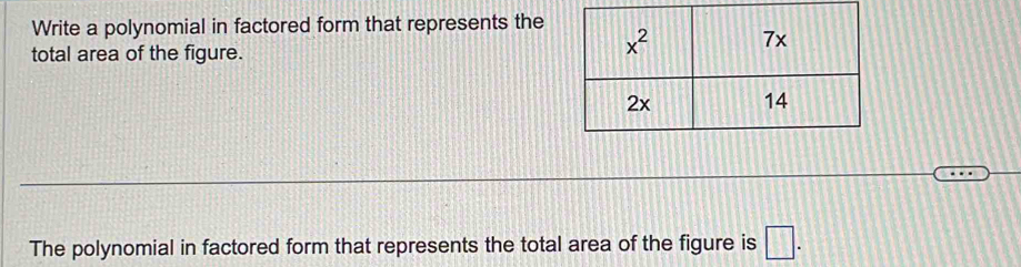 Write a polynomial in factored form that represents the
total area of the figure.
The polynomial in factored form that represents the total area of the figure is □ .