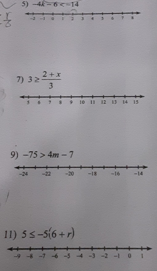 -4k-6
7) 3≥  (2+x)/3 
9) -75>4m-7
11) 5≤ -5(6+r)