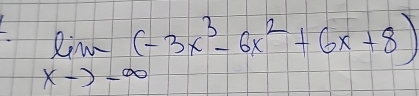 limlimits _xto -∈fty (-3x^3-6x^2+6x+8)