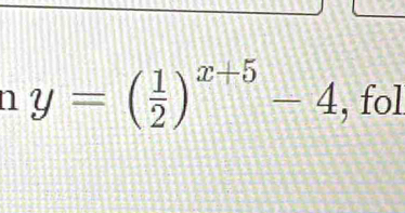 y=( 1/2 )^x+5-4 , fol